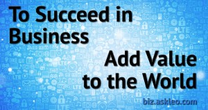 To Succeed in Business Add Value to the World
