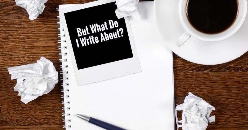 “But What Do I Write About?”