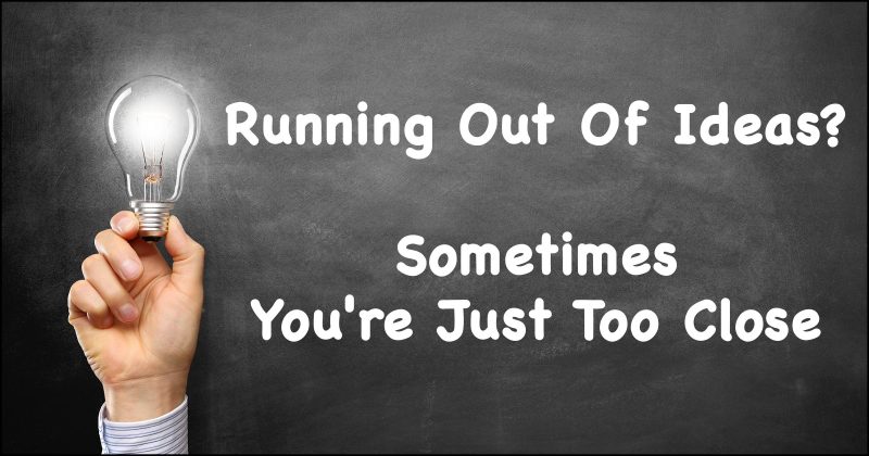 Running Out Of Ideas? Sometimes You're Just Too Close