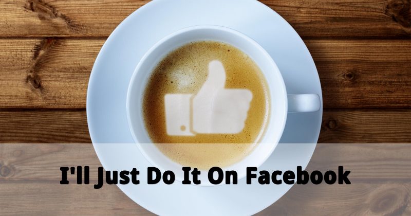 I'll Just Do It On Facebook